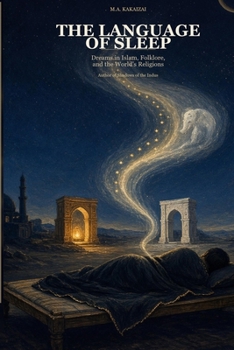 The Language of Sleep: Dreams in Islam, Folklore, and the World's Religions