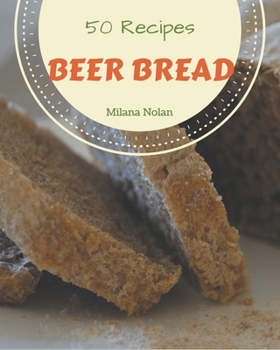 Paperback 50 Beer Bread Recipes: A Beer Bread Cookbook for Your Gathering Book