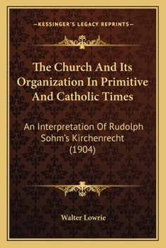 Paperback The Church And Its Organization In Primitive And Catholic Times: An Interpretation Of Rudolph Sohm's Kirchenrecht (1904) Book