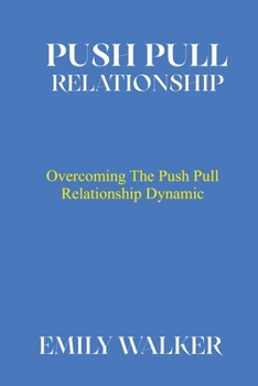 Paperback Push Pull Relationship: Overcoming the Push Pull Relationship Dynamic Book