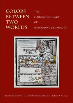 Hardcover Colors Between Two Worlds: The Florentine Codex of Bernardino de Sahagun Book