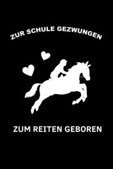 ZUR SCHULE GEZWUNGEN ZUM REITEN GEBOREN: A5 Notizbuch TAGEBUCH Pferdebuch für Mädchen und Frauen | Reiter Geschenk | Geschenkidee für Pferdeliebhaber Pferdebesitzer | Pferde Tagebuch (German Edition)