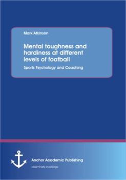 Paperback Mental toughness and hardiness at different levels of football. Sports Psychology and Coaching. Book