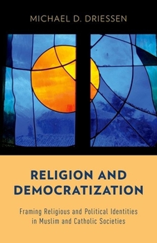 Hardcover Religion and Democratization: Framing Religious and Political Identities in Muslim and Catholic Societies Book