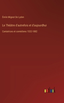 Hardcover Le Théâtre d'autrefois et d'aujourdhui: Cantatrices et comédiens 1532-1882 [French] Book