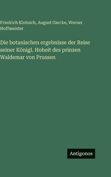 Die botanischen ergebnisse der Reise seiner Königl. Hoheit des prinzen Waldemar von Prussen