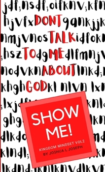 Paperback Don't talk to me about God. SHOW ME!: Kingdom Mindset Vol 2 Book