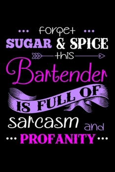 Paperback Forget Sugar and Spice: Funny Bartender Quotes Gift Forget Sugar and Spice This Bartender is Full of Sarcasm and Profanity Notebook Novelty Bl Book