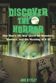 Paperback Discover The Horror: One Man's 50-Year Quest for Monsters, Maniacs, and the Meaning of it All. Book