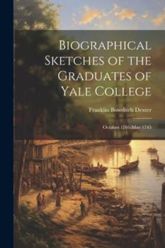 Paperback Biographical Sketches of the Graduates of Yale College: October 1701-May 1745 Book