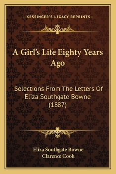 Paperback A Girl's Life Eighty Years Ago: Selections From The Letters Of Eliza Southgate Bowne (1887) Book