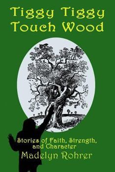 Tiggy Tiggy Touch Wood: And Other Stories of Faith, Strength, and Character
