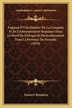 Paperback Esquisse D'Une Histoire De La Conquete Et De L'Administration Romaines Dans Le Mord De L'Afrique Et Particulierement Dans La Province De Numidie (1878 [French] Book