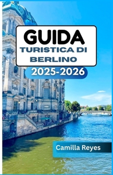 Paperback Guida Turistica Di Berlino 2025-2026: Oltre la Porta di Brandeburgo: scopri l'arte, la vita notturna e le storie di Berlino [Italian] Book