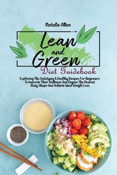 Paperback Lean And Green Diet Guidebook: Exploring The Satisfying & Healthy Recipes For Beginners To Improve Their Wellness And Regain The Desired Body Shape A Book