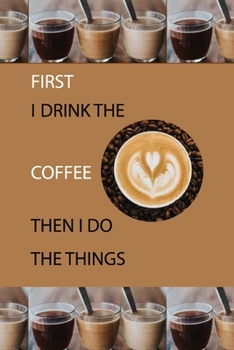 first i drink the coffee then i do the things: Notebook to Write in for Coffee Lovers Man