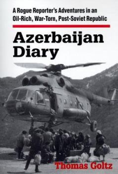 Paperback Azerbaijan Diary: A Rogue Reporter's Adventures in an Oil-rich, War-torn, Post-Soviet Republic Book