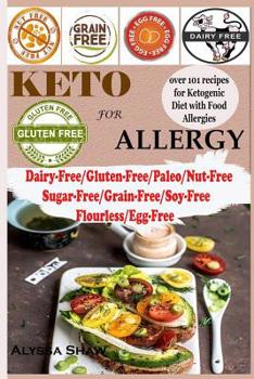 Keto For Allergy: Over 100 recipes for Ketogenic Diet with Food allergies Dairy-Free/Paleo/Gluten-Free/Nut-Free/Grain-Free/Sugar-Free/Starch-Free