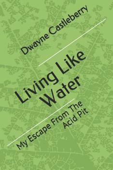 Living Like Water: My Escape From The Acid Pit