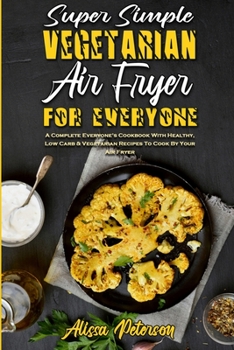 Paperback Super Simple Vegetarian Air Fryer For Everyone: A Complete Everyone's Cookbook With Healthy, Low Carb & Vegetarian Recipes To Cook By Your Air Fryer Book