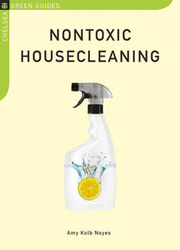 Nontoxic Housecleaning (Chelsea Green Guides) - Book  of the Little Green Guides