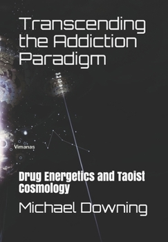 Paperback Transcending the Addiction Paradigm: Drug Energetics and Taoist Cosmology Book