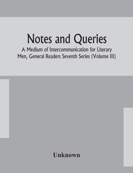 Paperback Notes And Queries; A Medium Of Intercommunication For Literary Men, General Readers Seventh Series (Volume Iii) Book