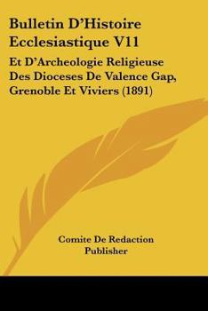 Paperback Bulletin D'Histoire Ecclesiastique V11: Et D'Archeologie Religieuse Des Dioceses De Valence Gap, Grenoble Et Viviers (1891) [French] Book