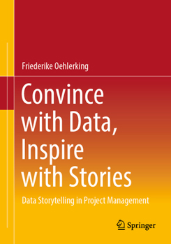 Paperback Convince with Data, Inspire with Stories: Data Storytelling in Project Management Book