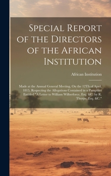 Hardcover Special Report of the Directors of the African Institution: Made at the Annual General Meeting, On the 12Th of April, 1815, Respecting the Allegations Book