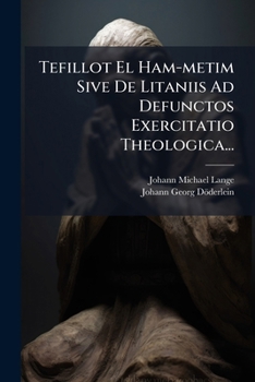 Tefillot El Ham-metim Sive De Litaniis Ad Defunctos Exercitatio Theologica... (Latin Edition)