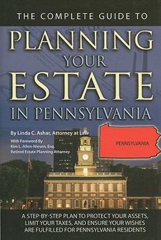 Paperback The Complete Guide to Planning Your Estate in Pennsylvania: A Step-By-Step Plan to Protect Your Assets, Limit Your Taxes, and Ensure Your Wishes Are F Book