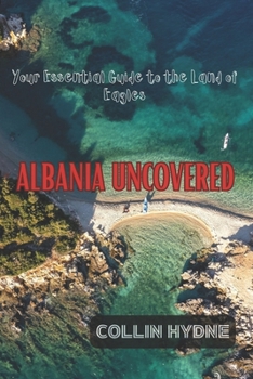 Paperback Albania Uncovered: Your Essential Guide to the Land of Eagles Book