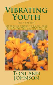 Paperback Vibrating Youth: On a budget! Affordable things to do in your 20s, 30, and 40s to look fabulous in your 50s, 60s, 70s and beyond. Book