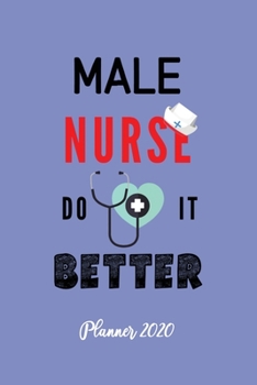 Paperback Male Nurse do it Better Planner 2020: Male Nurse Planner 2020, New year gift for male nurse to write their dreams, Male Nurse planner and budget organ Book