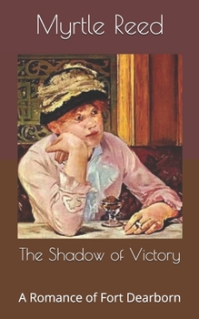 The Shadow of Victory: A Romance of Fort Dearborn
