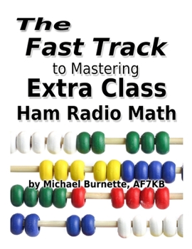 Paperback The Fast Track to Mastering Extra Class Ham Radio Math: For exams administered July 1, 2016 through June 30, 2020 Book