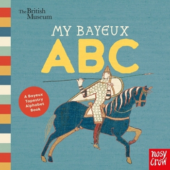 British Museum: My Bayeux Abc: A Bayeux Tapestry Alphabet Book