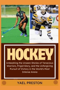 Paperback Hockey: Unleashing the Unseen Stories of Tenacious Warriors, Frigid Glory, and the Unforgiving Pursuit of Victory in the World Book