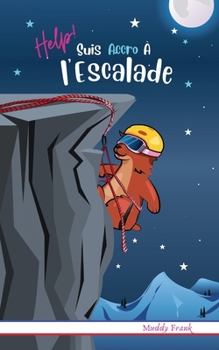 Help ! Suis Accro À l'Escalade: Pour enfants 8 à 12 ans. Roman Humour et Fantastique avec thèmes d'animaux, montagne et de l'amitié. (Magali Marmotte Série) (French Edition)