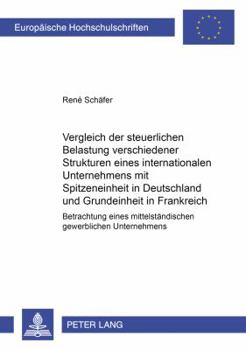 Vergleich Der Steuerlichen Belastung Verschiedener Strukturen Eines Internationalen Unternehmens Mit Spitzeneinheit in Deutschland Und Grundeinheit in