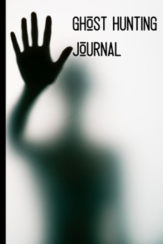 Ghost Hunting Journal: Ghost Hunting/Paranormal Investigation Journal/Notebook.Paranormal Investigator Logbook.120 pages Lined Paperback Journal. Size 6 x 9.