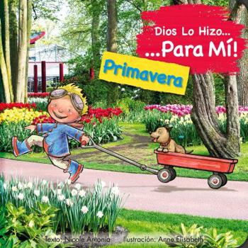 Board book Dios Lo Hizo Para Mí Las Estaciones - La Primavera: Él Lo Hizo Para Mí La Primavera Lo Narra Un Niño Que, Desde Su Perspectiva, Agradece a Dios Por Cr [Spanish] Book