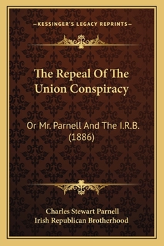 Paperback The Repeal Of The Union Conspiracy: Or Mr. Parnell And The I.R.B. (1886) Book