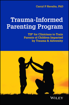 Paperback Trauma-Informed Parenting Program: Tips for Clinicians to Train Parents of Children Impacted by Trauma and Adversity Book