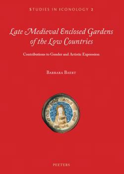 Paperback Late Medieval Enclosed Gardens of the Low Countries: Contributions to Gender and Artistic Expression Book