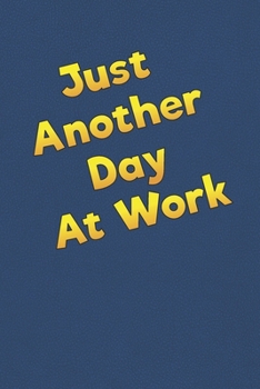 Just Another Day At Work: Lined Notebook - 6 x 9 inches, 110 Pages - Funny, Sarcastic, Humor Saying Quote - Softcover Ruled Journal