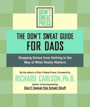 Paperback The Don't Sweat Guide for Dads: Stopping Stress from Getting in the Way of What Really Matters Book