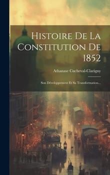 Hardcover Histoire De La Constitution De 1852: Son Développement Et Sa Transformation... [French] Book