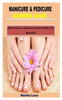 Paperback Manicure & Pedicure Dummies Guide: Basic Steps to Keep your Nails Healthy and Beautiful Book